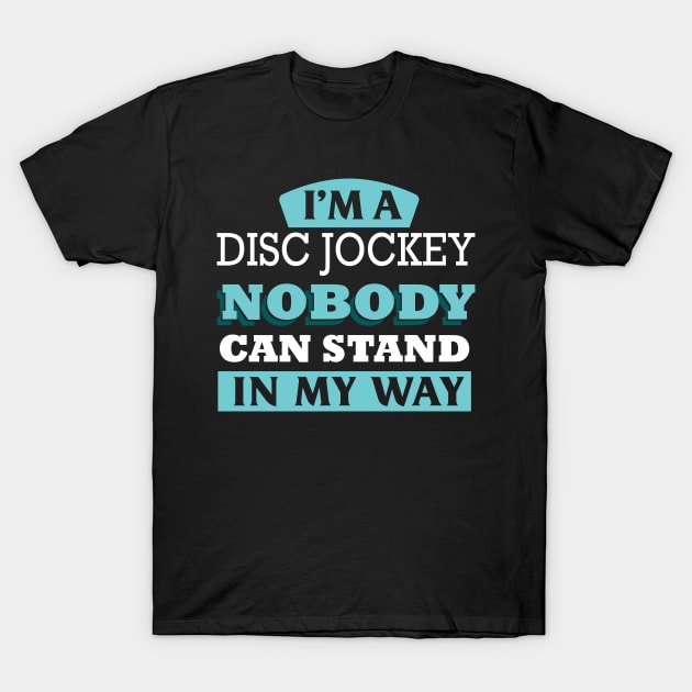 I'm a DISC JOCKEY nobody can stand in my way T-Shirt by Anfrato